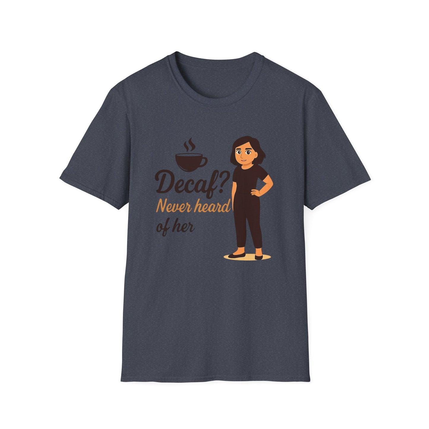 Funny Coffee Lover T-Shirt, Decaf Never Heard of Her, Unisex Tee Gift for Coffee Addicts, Humor Shirt for Friends, Cafe Birthday Gift