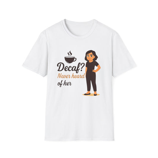 Funny Coffee Lover T-Shirt, Decaf Never Heard of Her, Unisex Tee Gift for Coffee Addicts, Humor Shirt for Friends, Cafe Birthday Gift